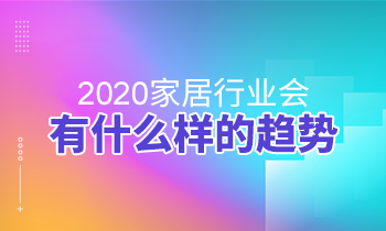 2020家居行業(yè)會(huì)有什么樣的趨勢(shì)？