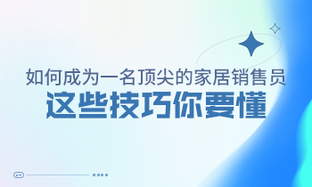 如何成為一名頂尖的家居銷售員，這些技巧你要懂