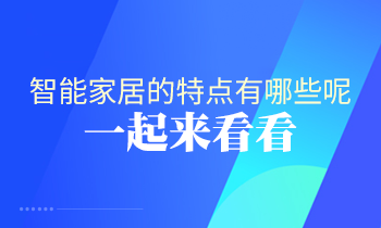 智能家居的特點有哪些呢？一起來看看