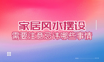 家居風(fēng)水?dāng)[設(shè)，需要注意忌諱哪些事情？